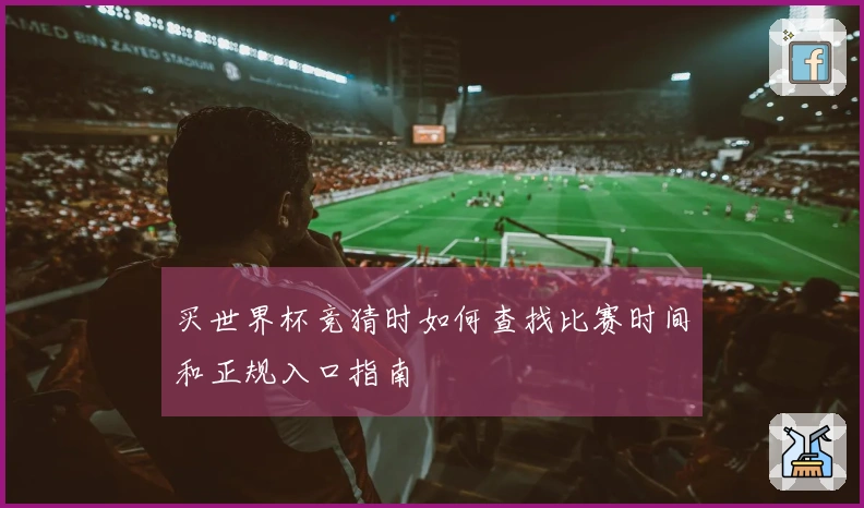买世界杯竞猜时如何查找比赛时间和正规入口指南